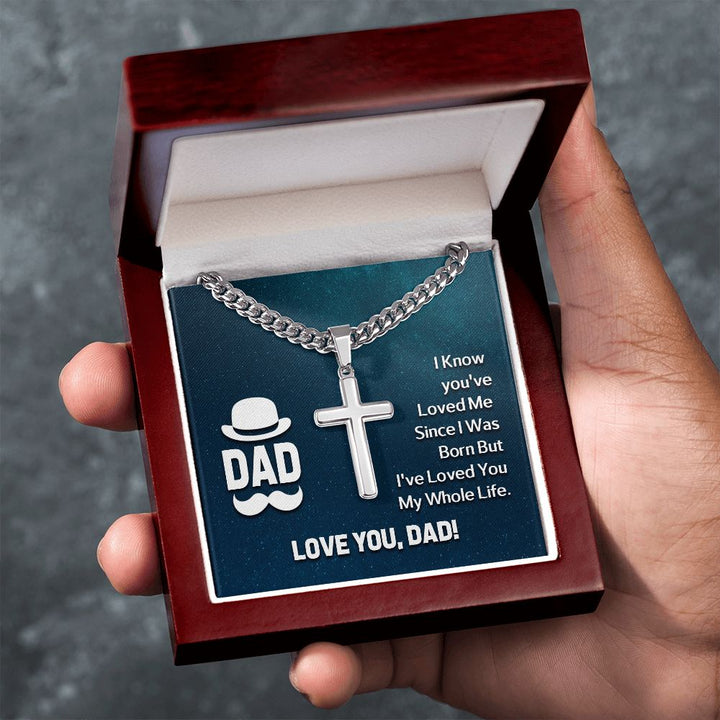 To My Dad | I know you've loved me since I was born but I've loved you my whole life - Cuban Chain with Artisan Cross Necklace