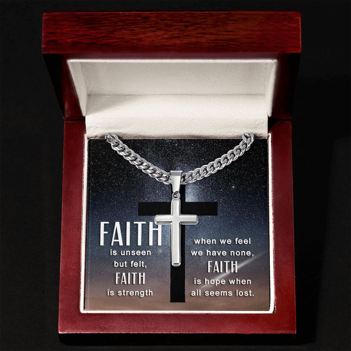 Faith is unseen but felt, Faith is strength when we fee we have non, Faith is hope when all seems lost. - Cuban Chain with Artisan Cross Necklace