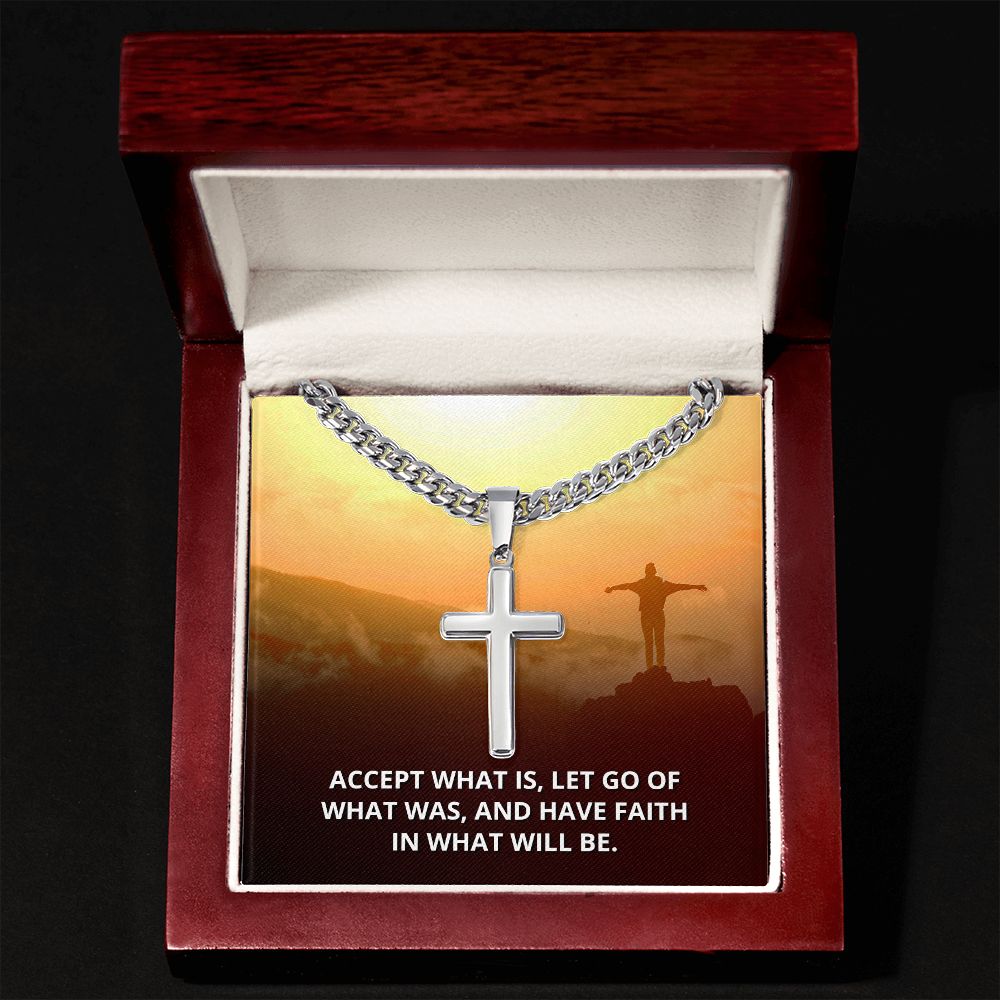 Accept what is, Let go of What was, and have Faith in what will be. - Cuban Chain with Artisan Cross Necklace