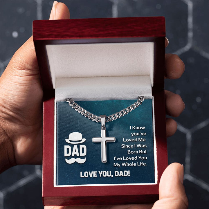 To My Dad | I know you've loved me since I was born but I've loved you my whole life - Cuban Chain with Artisan Cross Necklace