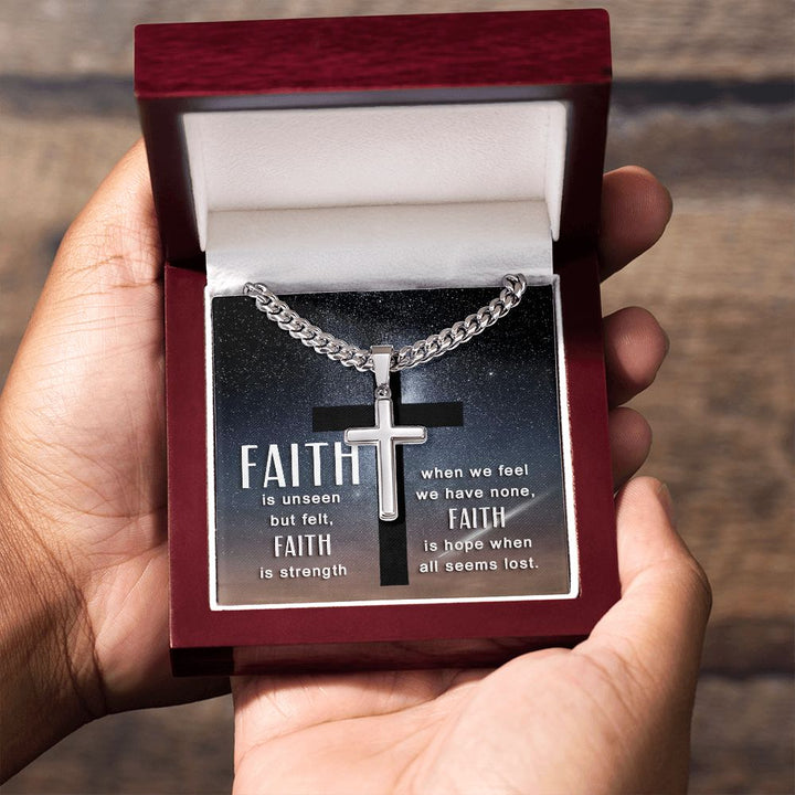 Faith is unseen but felt, Faith is strength when we fee we have non, Faith is hope when all seems lost. - Cuban Chain with Artisan Cross Necklace