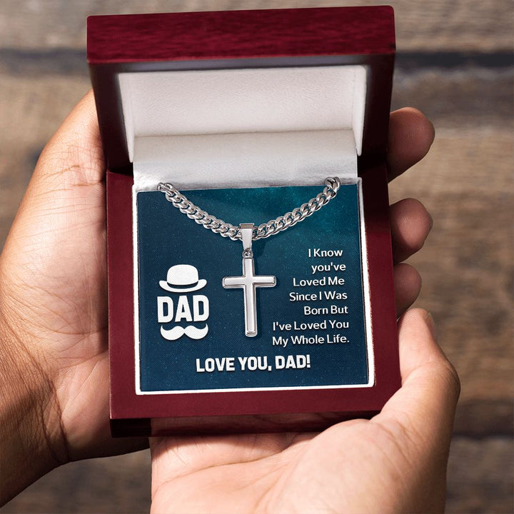 To My Dad | I know you've loved me since I was born but I've loved you my whole life - Cuban Chain with Artisan Cross Necklace