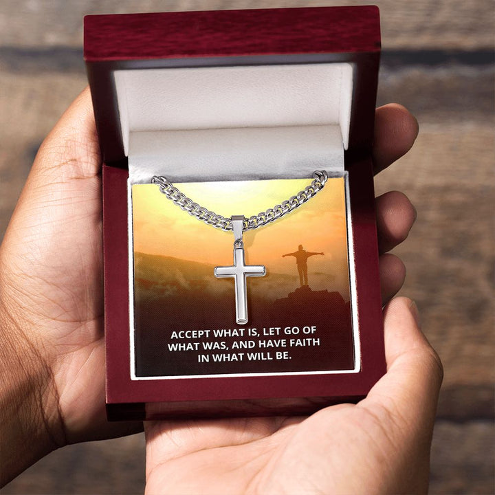 Accept what is, Let go of What was, and have Faith in what will be. - Cuban Chain with Artisan Cross Necklace