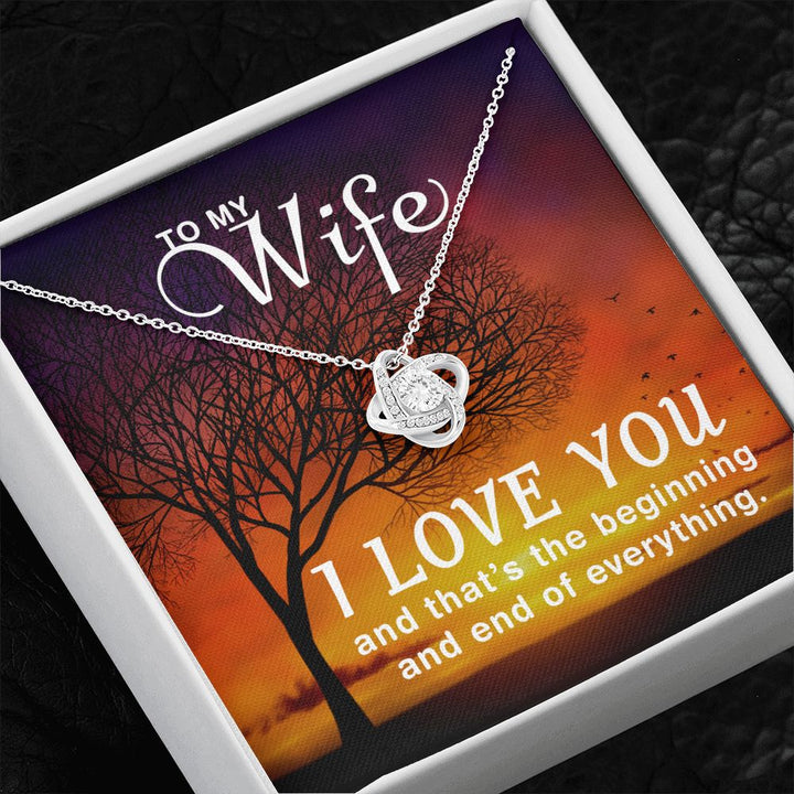 To My Wife | I love you and that's the beginning and end of everything - Love Knot Necklace