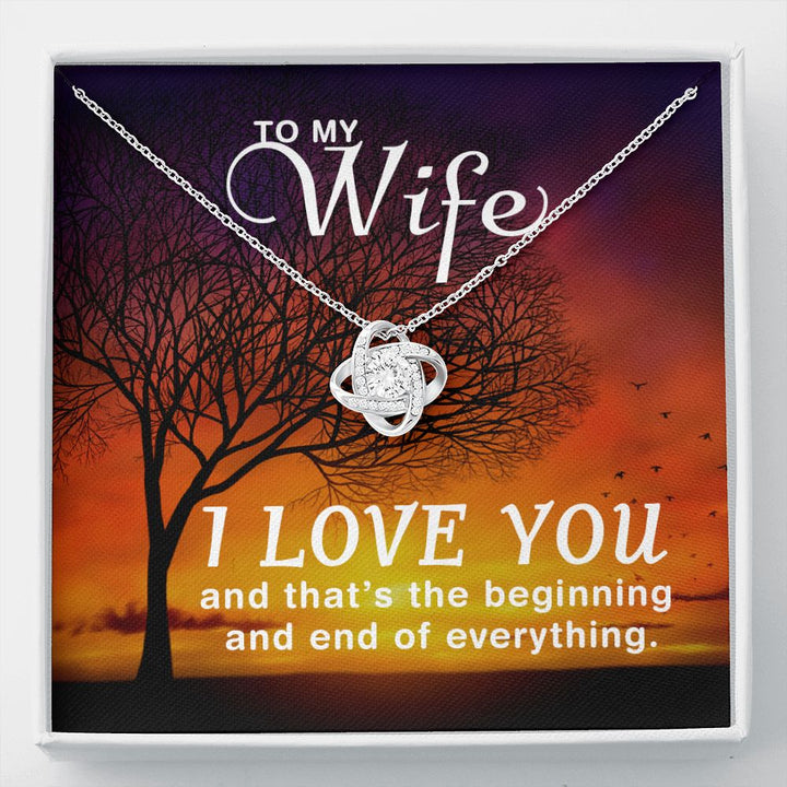 To My Wife | I love you and that's the beginning and end of everything - Love Knot Necklace