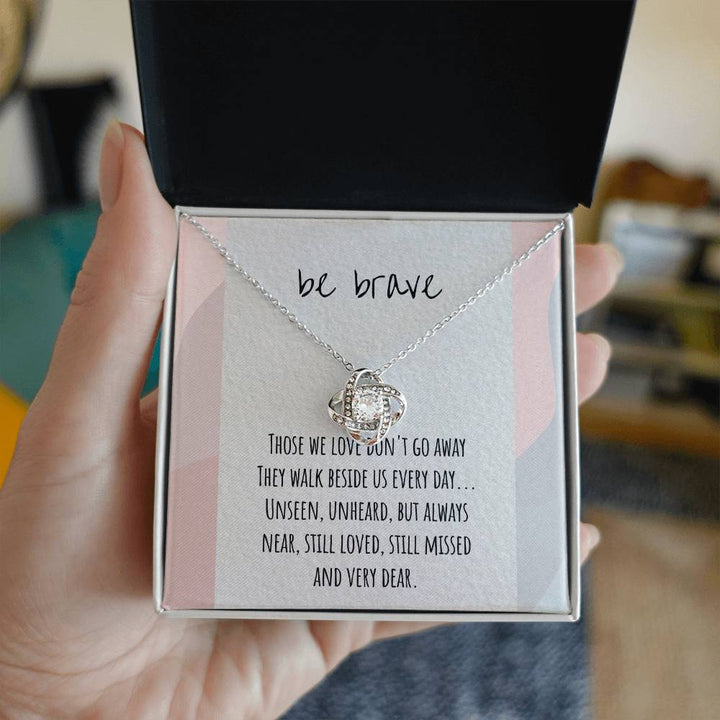 Be Brave | Unseen, Unheard, But always near, still loved, still missed and very dear - Love Knot Necklace