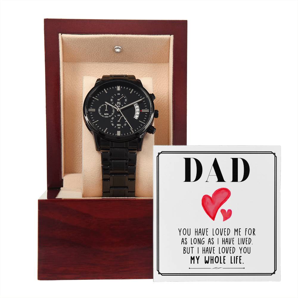 Dad | You have loved me for as long as I have lived. But I have loved you my whole life - Black Chronograph Watch