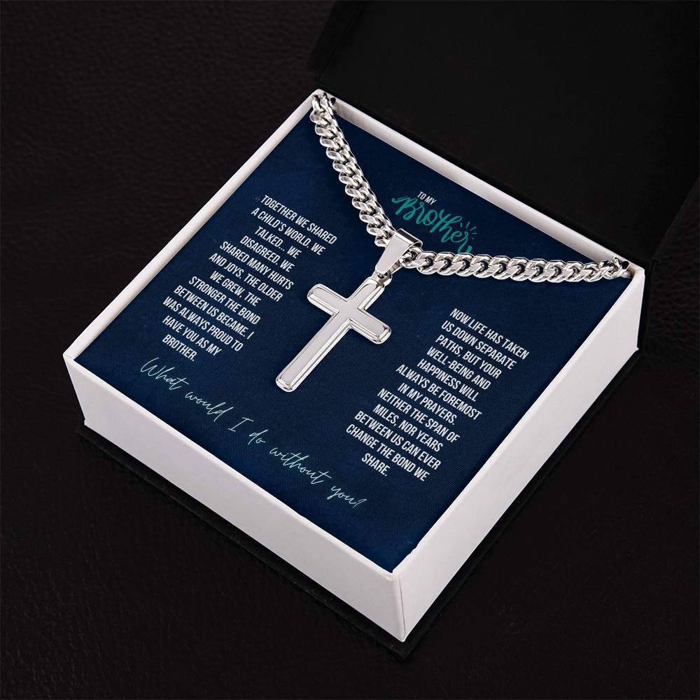 To My Brother | The Stronger the bond between us, I was always proud to have you as my Brother - Artisan Cross Necklace on Cuban Chain