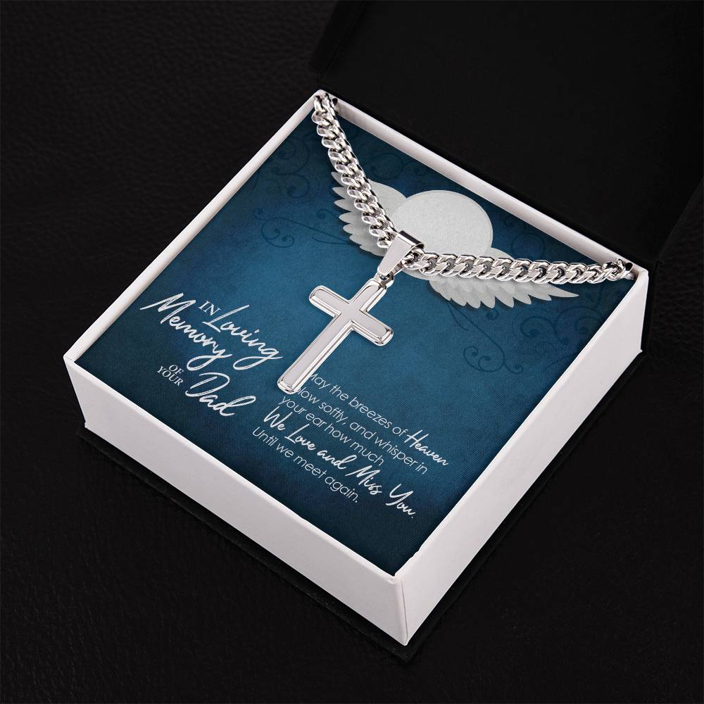 In Loving Memory of your Dad | May the breezes of Heaven blow softly, and whisper in your ear how much we love and miss you - Artisan Cross Necklace on Cuban Chain