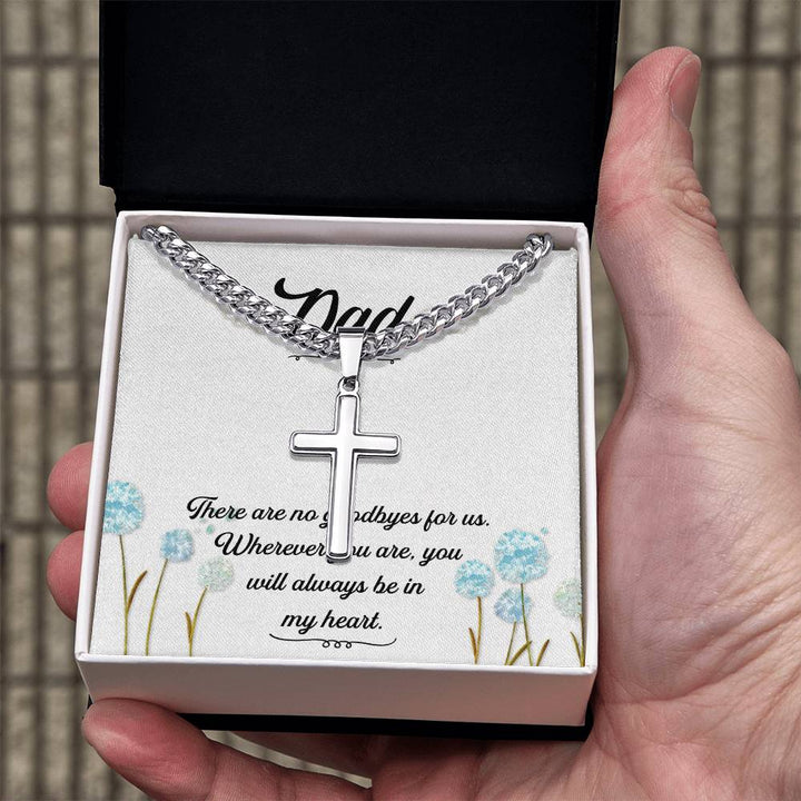 Dad | There are no goodbyes for us. Wherever you are, you will always be in my heart - Artisan Cross Necklace on Cuban Chain