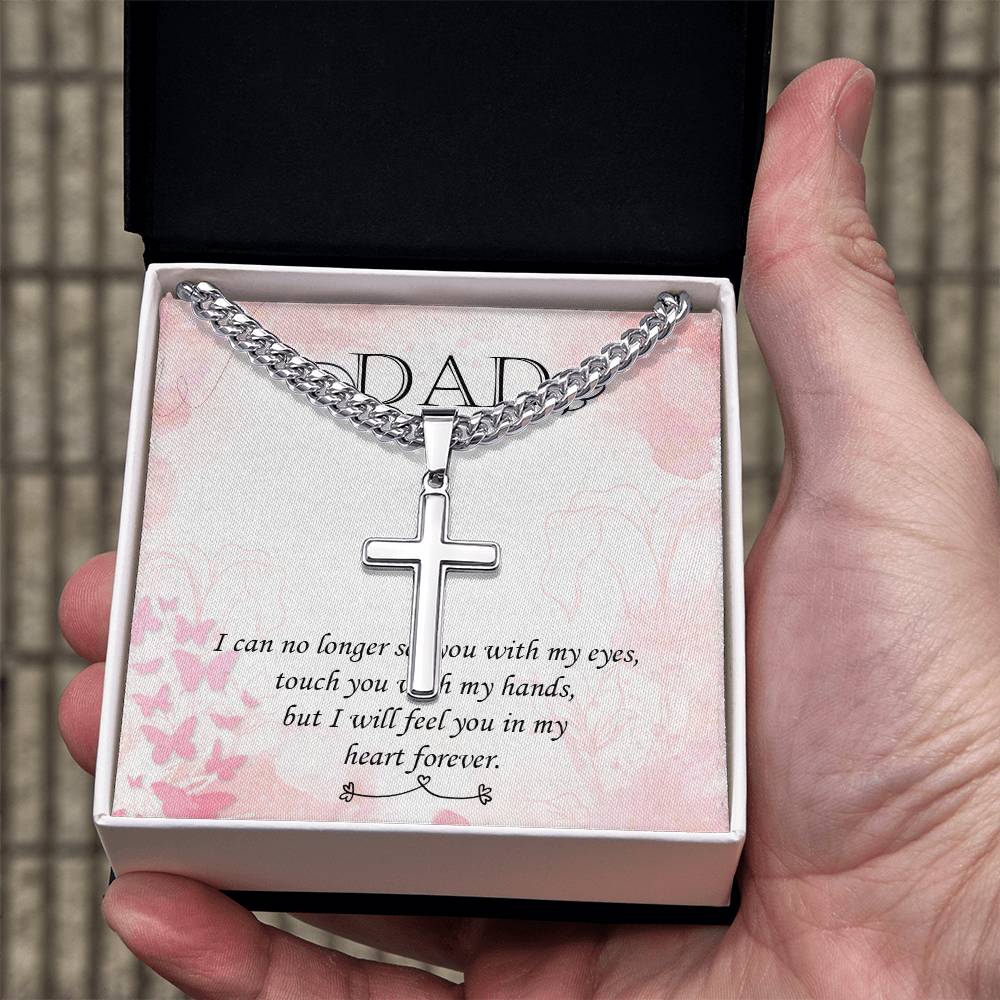 Dad | I can no longer see you with my eyes, touch you with my hands, but I will feel you in my heart forever - Artisan Cross Necklace on Cuban Chain