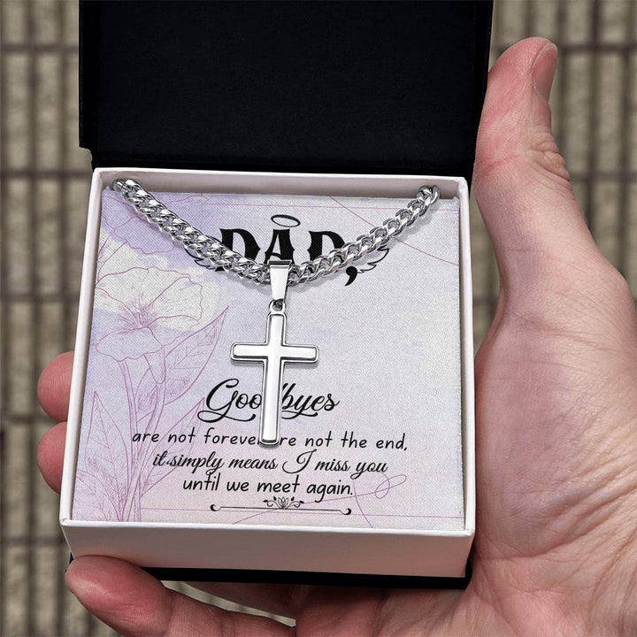 Dad | Goodbyes are not forever, are no the end, it simply means I miss you - Artisan Cross Necklace on Cuban Chain