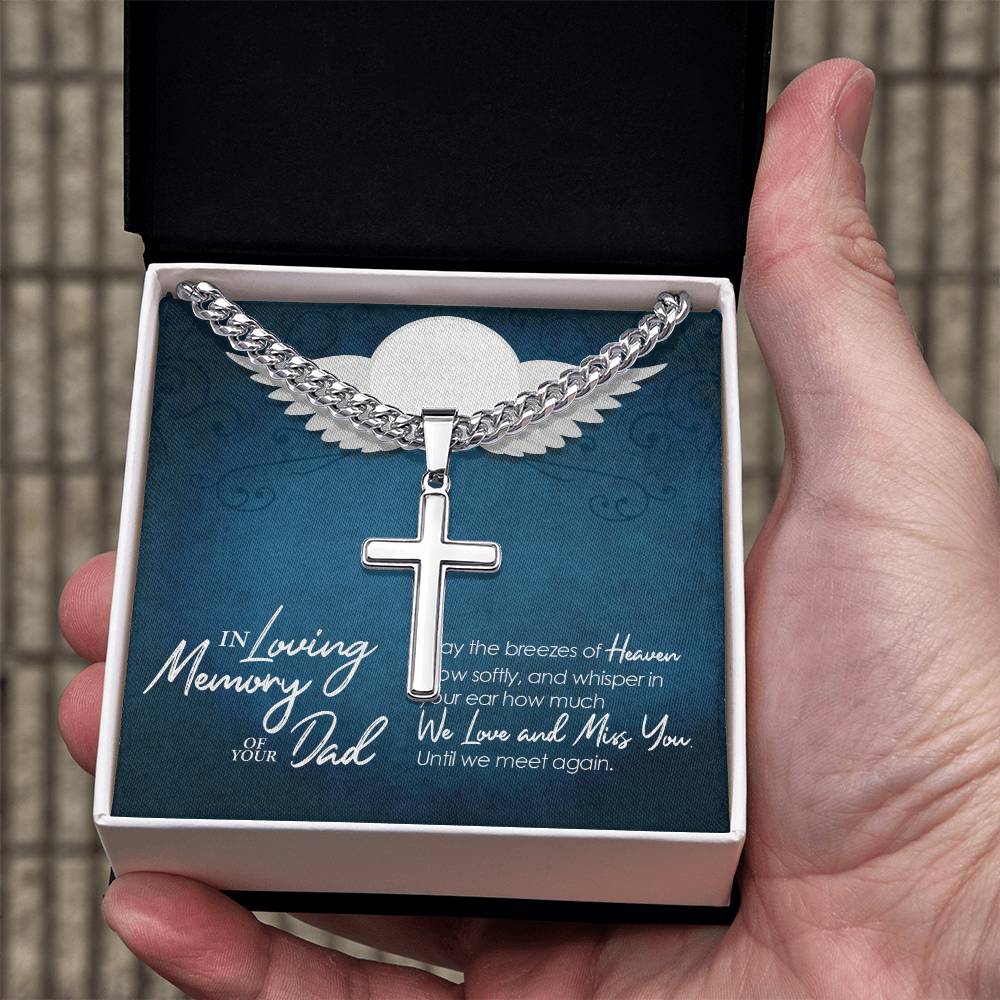 In Loving Memory of your Dad | May the breezes of Heaven blow softly, and whisper in your ear how much we love and miss you - Artisan Cross Necklace on Cuban Chain