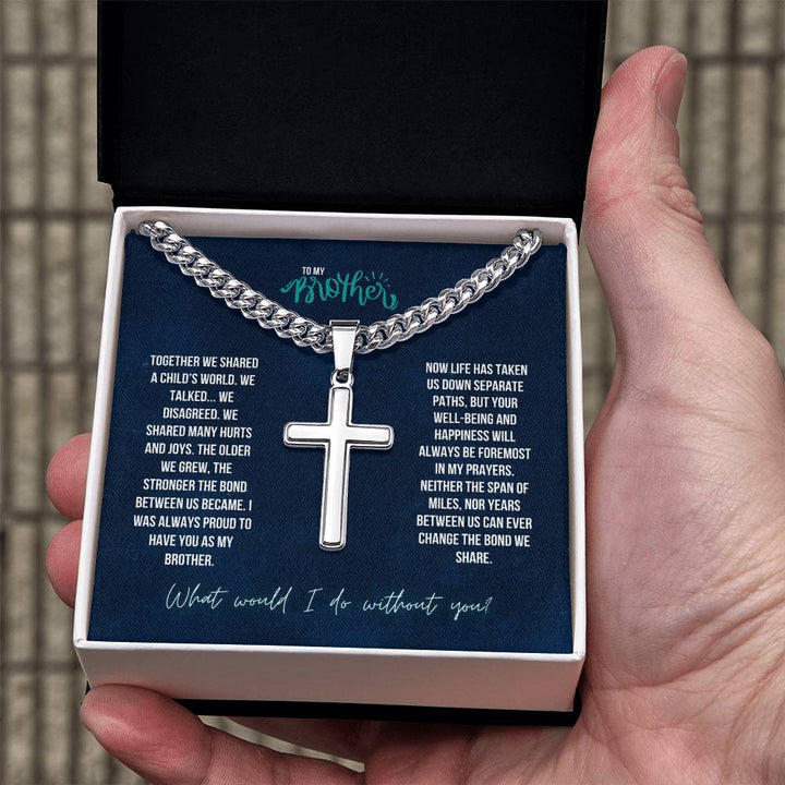 To My Brother | The Stronger the bond between us, I was always proud to have you as my Brother - Artisan Cross Necklace on Cuban Chain