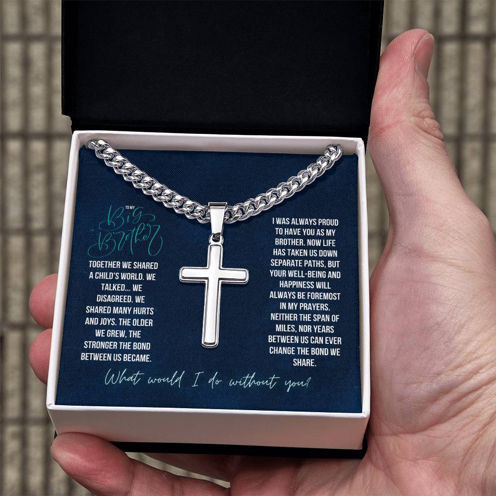 To My Big Brother | Together we shared a Child's world, We Talked. We Disagreed. We shared many hurts and joys - Artisan Cross Necklace on Cuban Chain