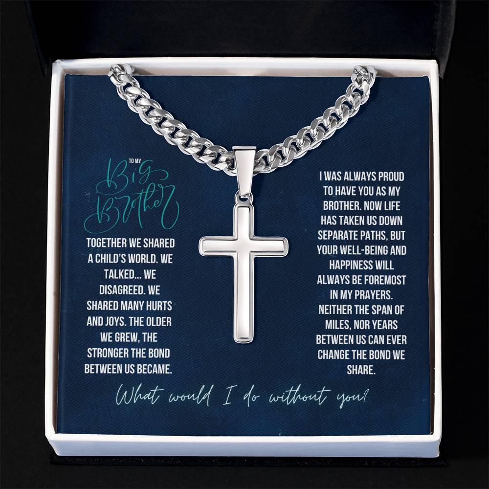 To My Big Brother | Together we shared a Child's world, We Talked. We Disagreed. We shared many hurts and joys - Artisan Cross Necklace on Cuban Chain