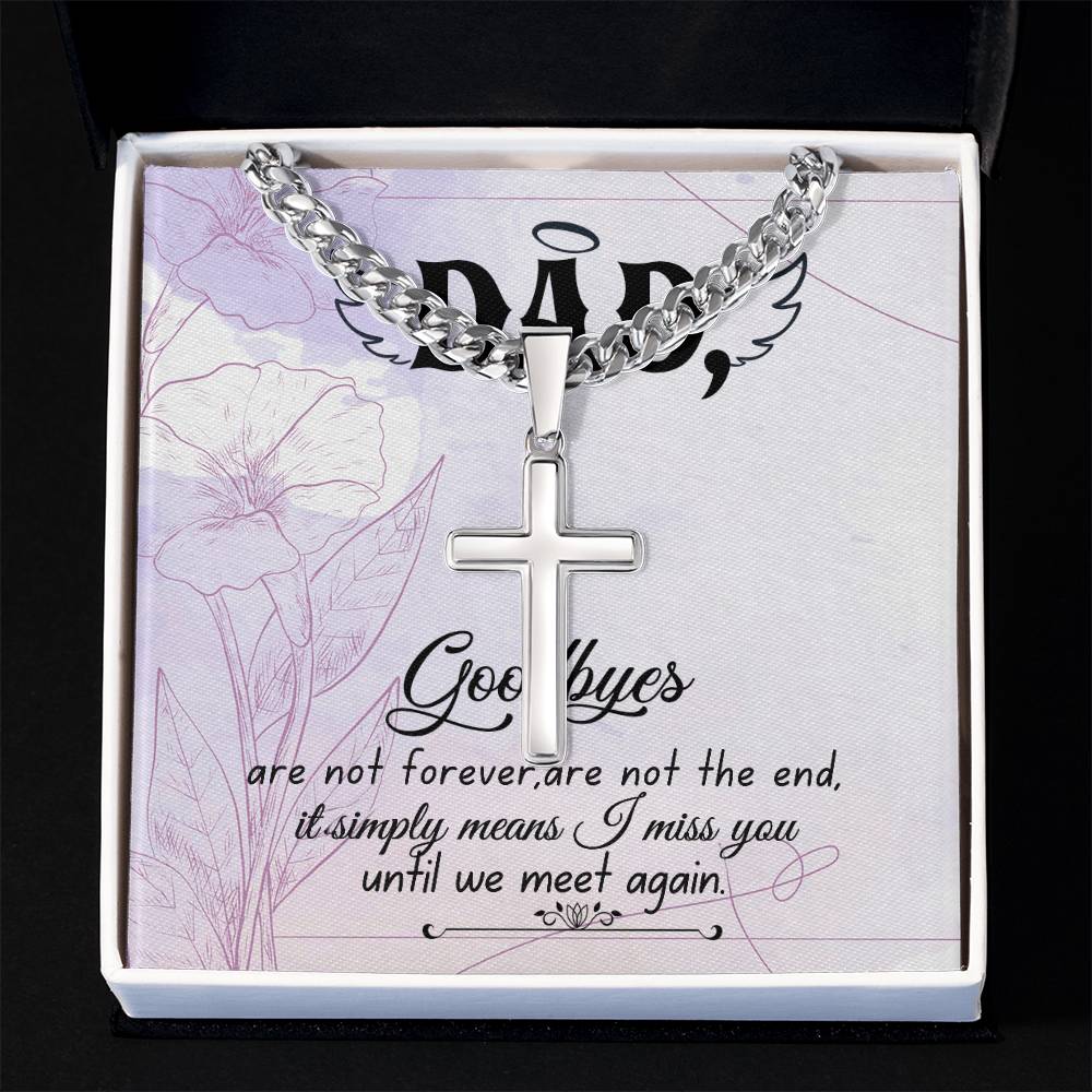 Dad | Goodbyes are not forever, are no the end, it simply means I miss you - Artisan Cross Necklace on Cuban Chain