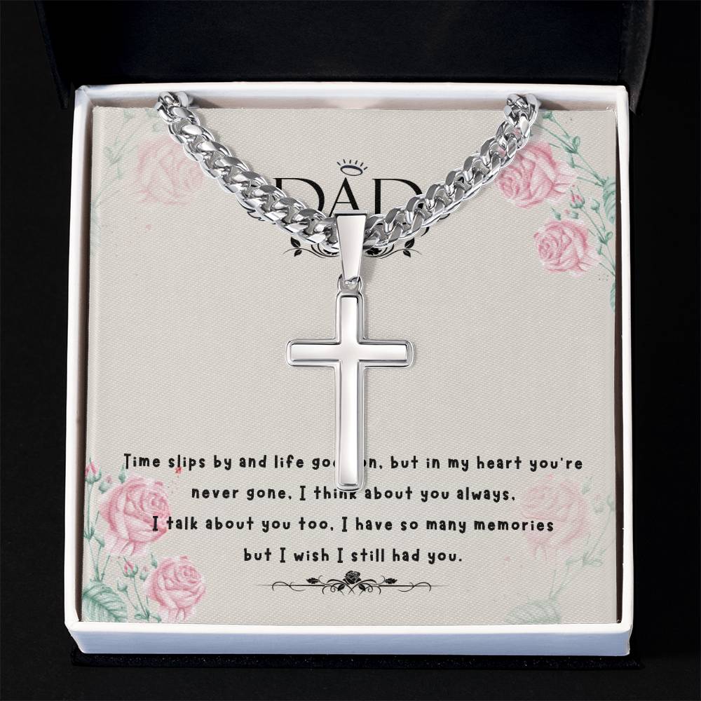 Dad | Time slips by and life goes on, but in my heart you're never gone. I think about you always - Artisan Cross Necklace on Cuban Chain