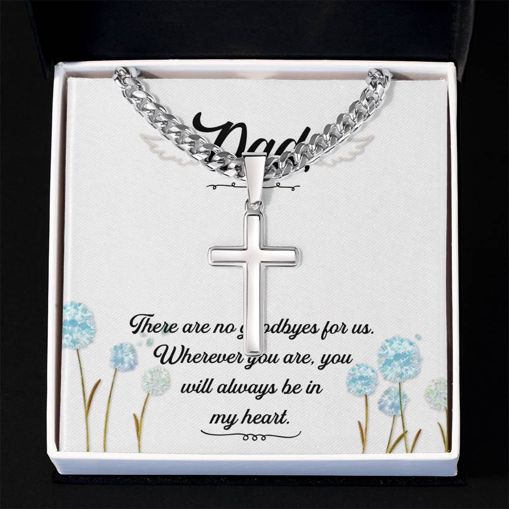 Dad | There are no goodbyes for us. Wherever you are, you will always be in my heart - Artisan Cross Necklace on Cuban Chain