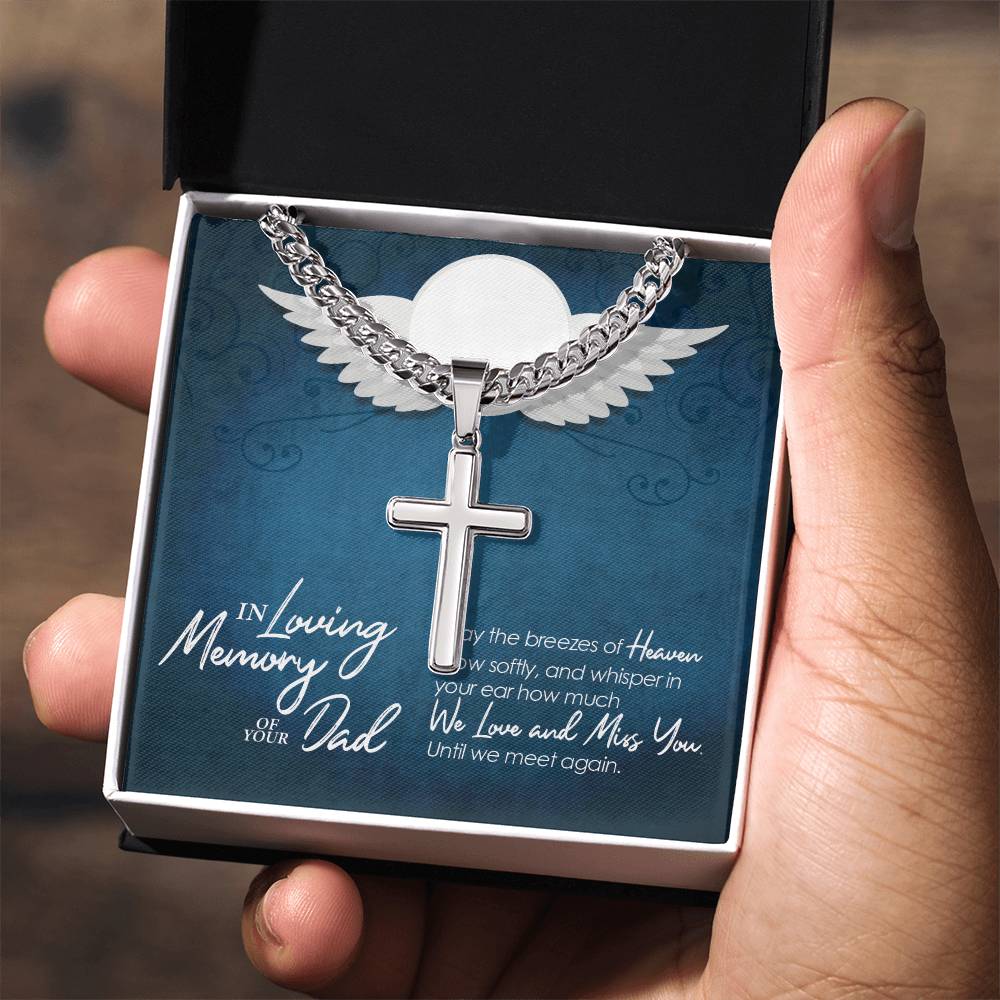 In Loving Memory of your Dad | May the breezes of Heaven blow softly, and whisper in your ear how much we love and miss you - Artisan Cross Necklace on Cuban Chain