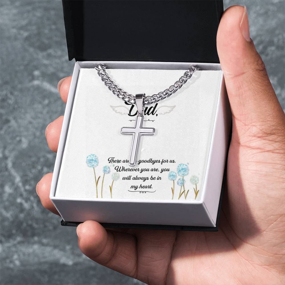 Dad | There are no goodbyes for us. Wherever you are, you will always be in my heart - Artisan Cross Necklace on Cuban Chain