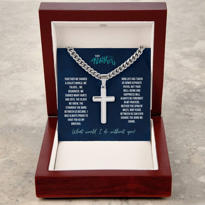 To My Brother | The Stronger the bond between us, I was always proud to have you as my Brother - Artisan Cross Necklace on Cuban Chain