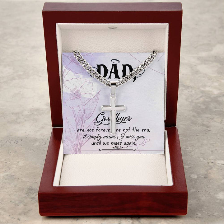 Dad | Goodbyes are not forever, are no the end, it simply means I miss you - Artisan Cross Necklace on Cuban Chain