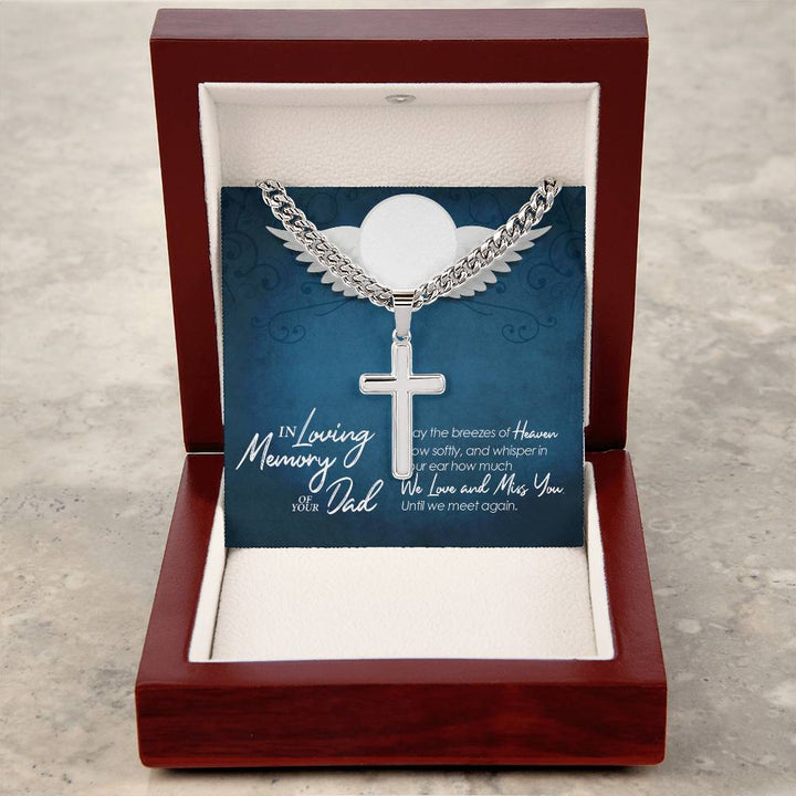 In Loving Memory of your Dad | May the breezes of Heaven blow softly, and whisper in your ear how much we love and miss you - Artisan Cross Necklace on Cuban Chain