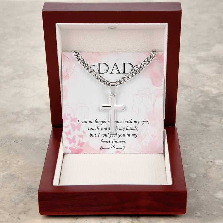 Dad | I can no longer see you with my eyes, touch you with my hands, but I will feel you in my heart forever - Artisan Cross Necklace on Cuban Chain