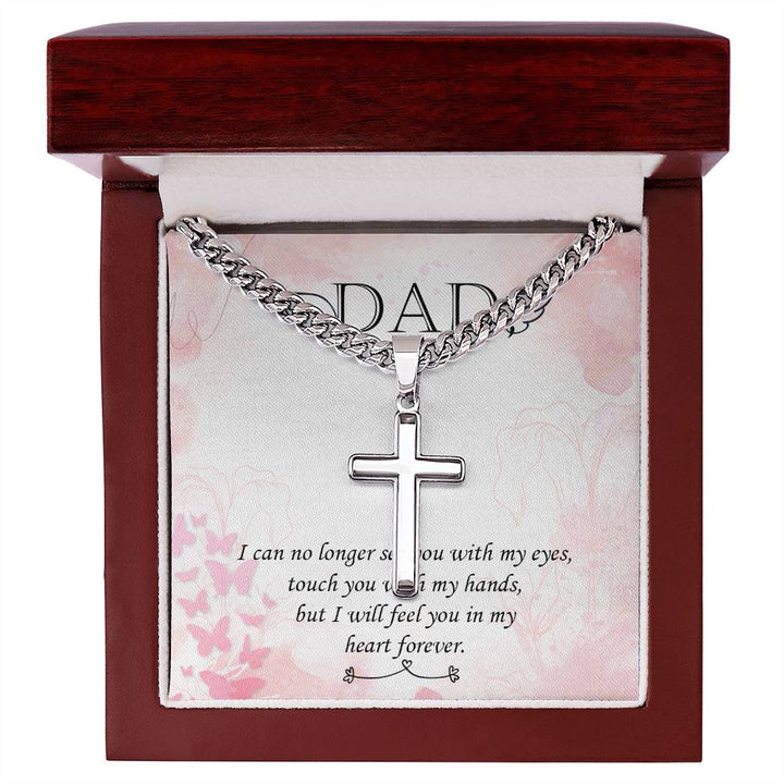 Dad | I can no longer see you with my eyes, touch you with my hands, but I will feel you in my heart forever - Artisan Cross Necklace on Cuban Chain