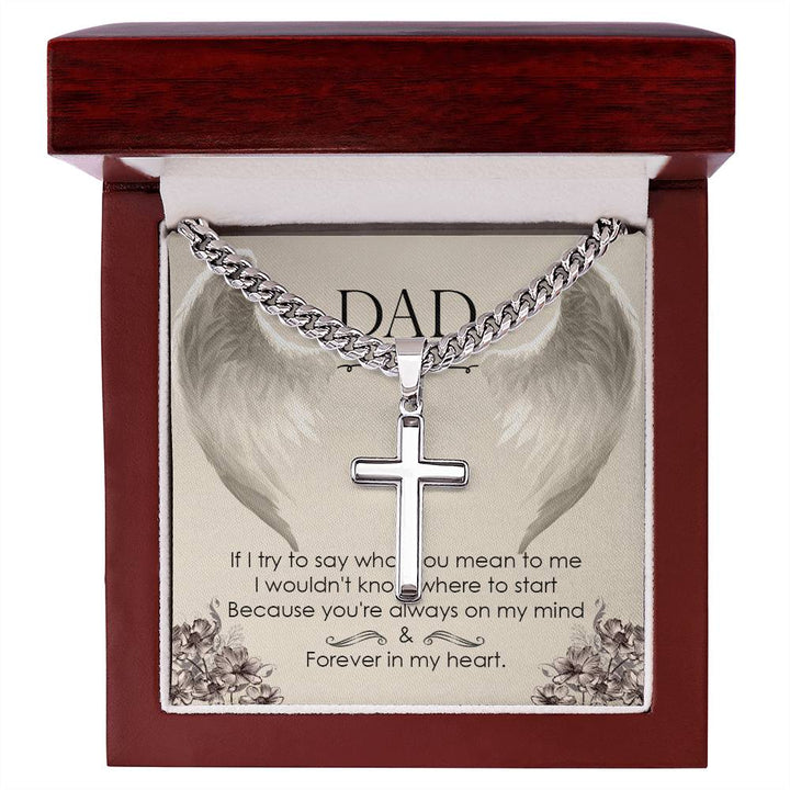 DAD | If I try to say what you mean to me, I wouldn't know where to start, because you're always on my mind - Artisan Cross Necklace on Cuban Chain