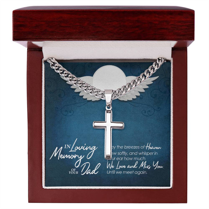 In Loving Memory of your Dad | May the breezes of Heaven blow softly, and whisper in your ear how much we love and miss you - Artisan Cross Necklace on Cuban Chain