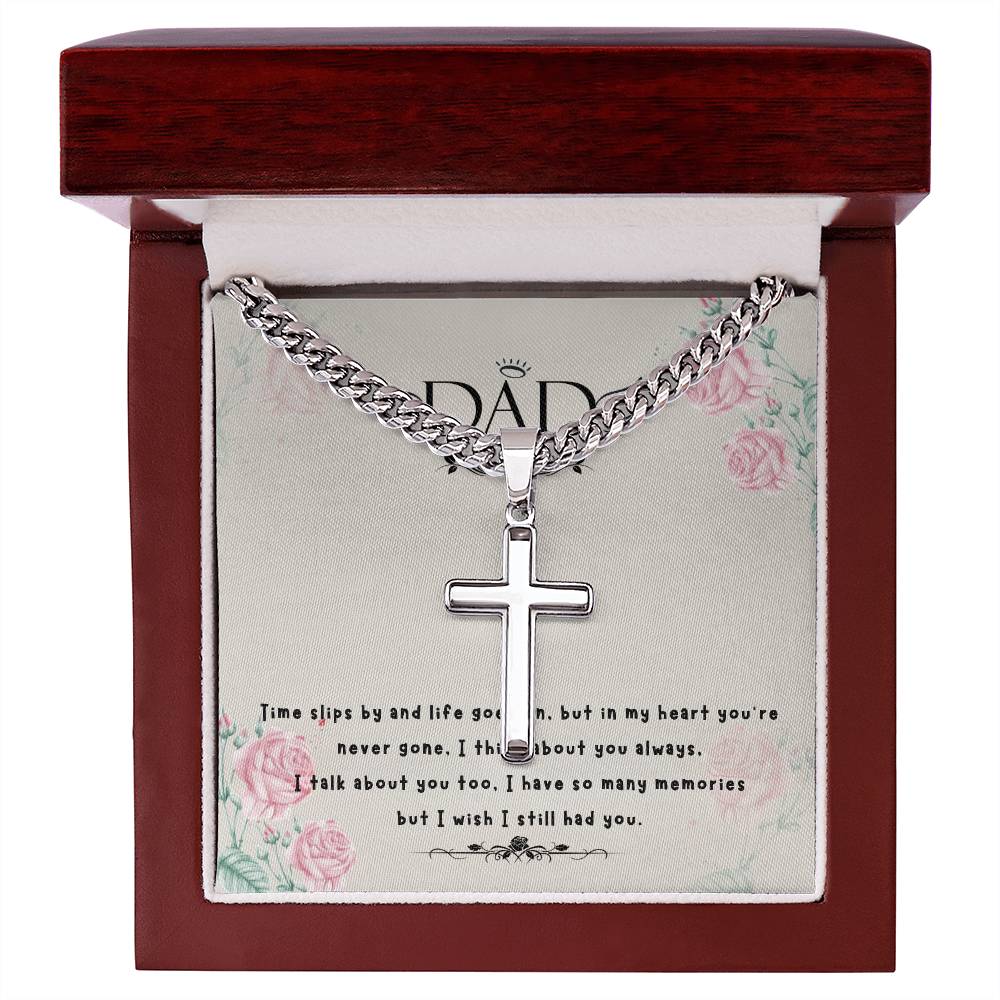 Dad | Time slips by and life goes on, but in my heart you're never gone. I think about you always - Artisan Cross Necklace on Cuban Chain