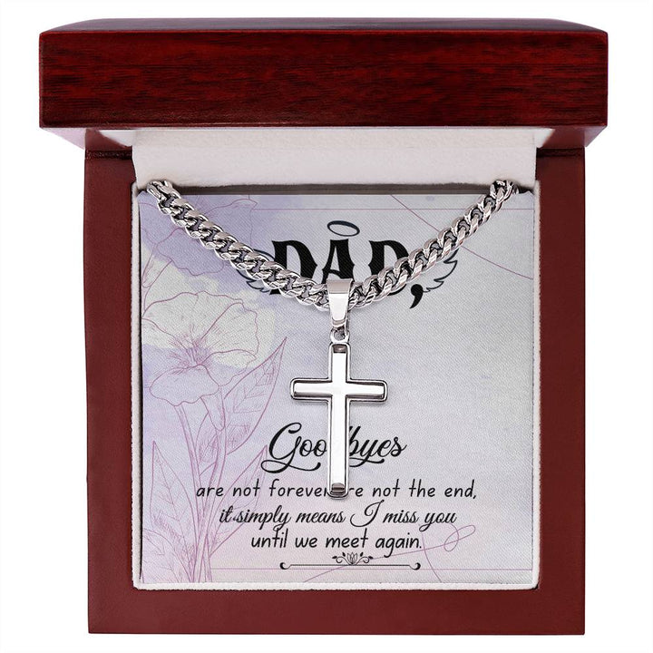 Dad | Goodbyes are not forever, are no the end, it simply means I miss you - Artisan Cross Necklace on Cuban Chain