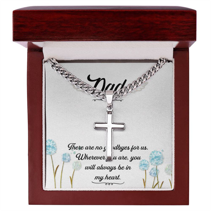 Dad | There are no goodbyes for us. Wherever you are, you will always be in my heart - Artisan Cross Necklace on Cuban Chain