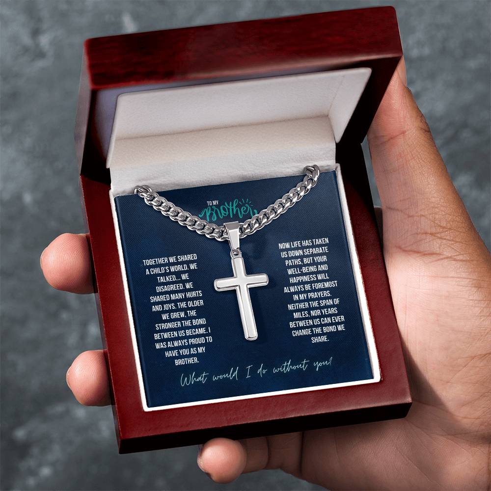 To My Brother | The Stronger the bond between us, I was always proud to have you as my Brother - Artisan Cross Necklace on Cuban Chain