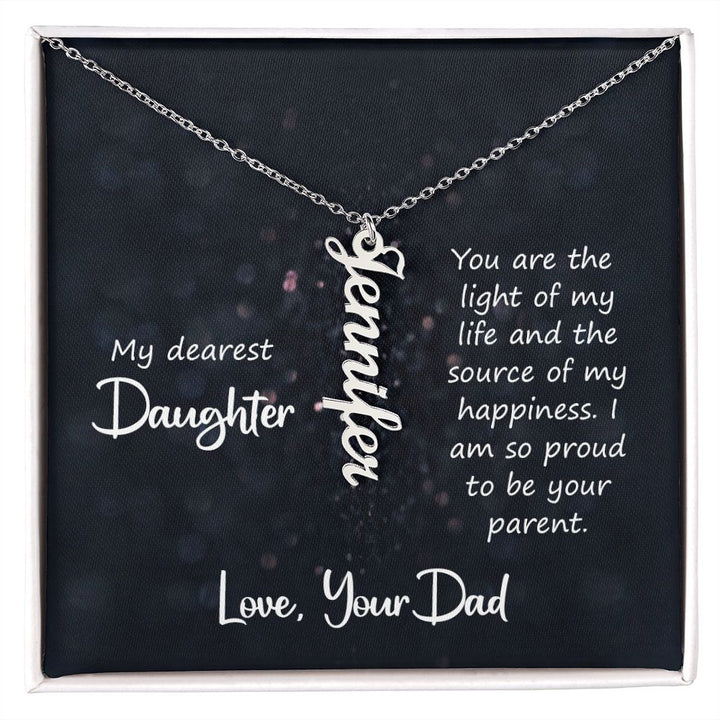 My Dearest Daughter | You are the light of my life and the source of my happiness. Love, Your Dad - Personalized Vertical Name Necklace