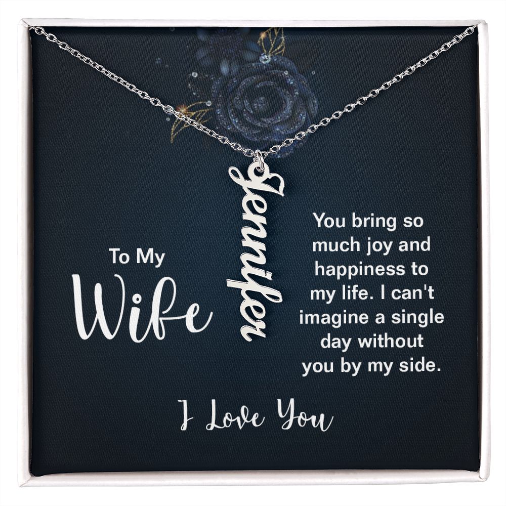 To My Wife | You bring so much joy and happiness to my life. I can't imagine a single day without you by my side. I Love You - Personalized Vertical Name Necklace