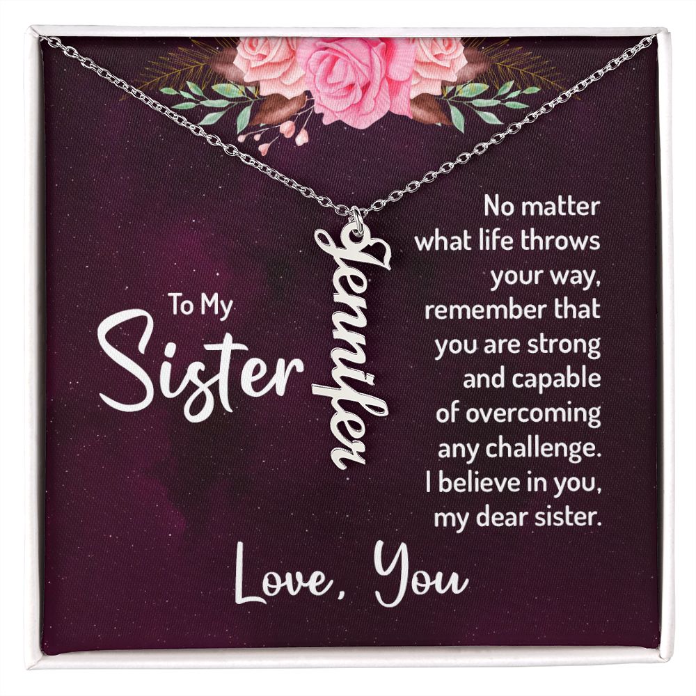 To My Sister | No matter what life throws your way, remember that you are strong and capable of overcoming any challenge. - Personalized Vertical Name Necklace