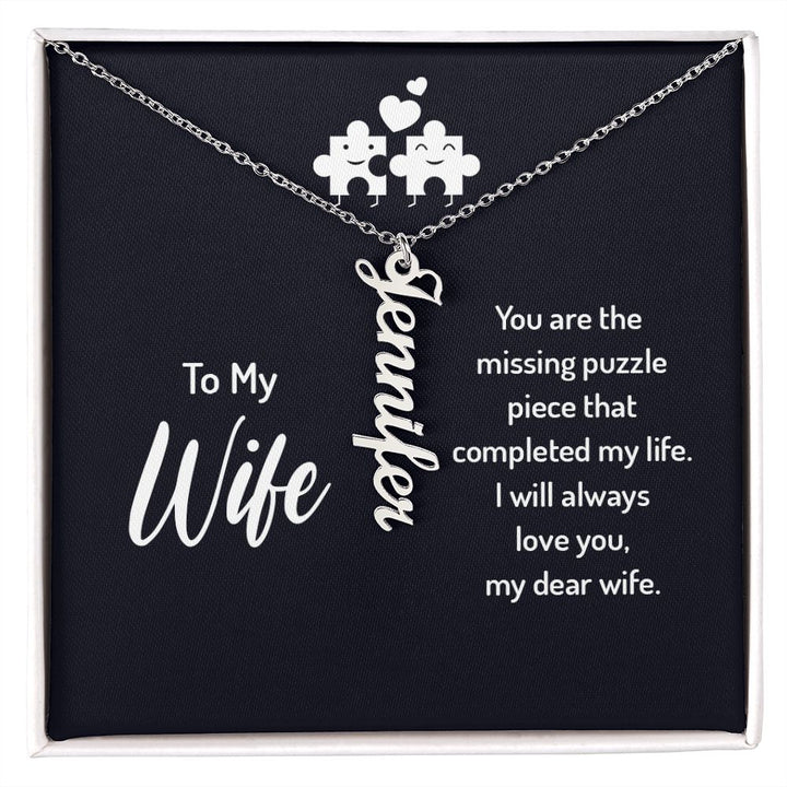 To My Wife | You are the missing puzzle piece that completed my life. I will always love you, my dear wife. - Personalized Vertical Name Necklace