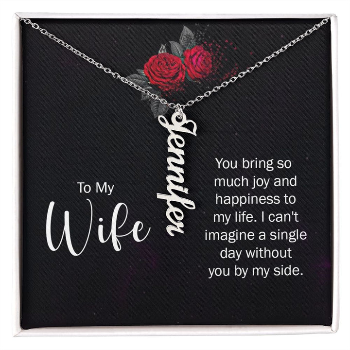 To My Wife | You bring so much joy and happiness to my life. I can't imagine a single day without you by my side. - Personalized Vertical Name Necklace