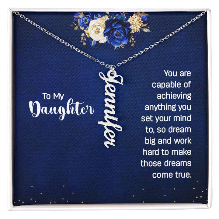 To My Daughter | You are capable of achieving anything you set your mind to, so dream big and work hard to make those dreams come true. - Personalized Vertical Name Necklace