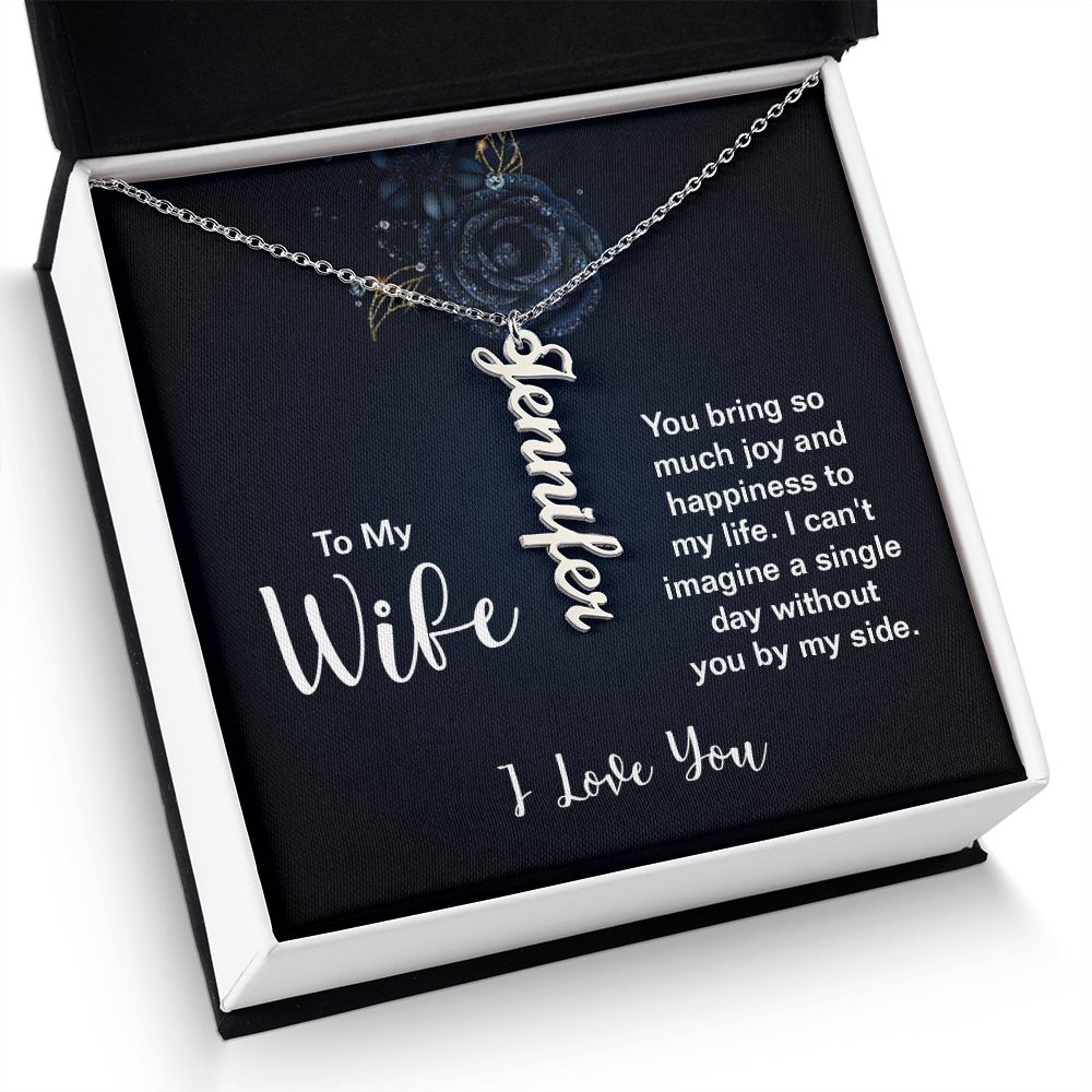 To My Wife | You bring so much joy and happiness to my life. I can't imagine a single day without you by my side. I Love You - Personalized Vertical Name Necklace