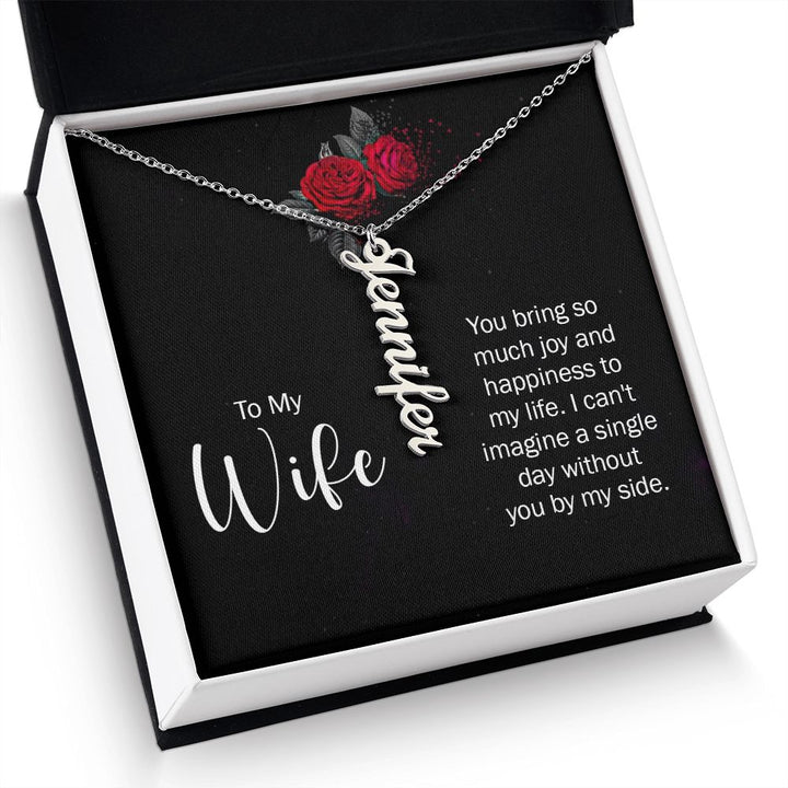 To My Wife | You bring so much joy and happiness to my life. I can't imagine a single day without you by my side. - Personalized Vertical Name Necklace