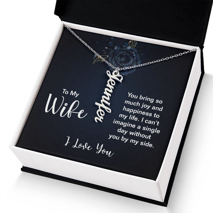 To My Wife | You bring so much joy and happiness to my life. I can't imagine a single day without you by my side. I Love You - Personalized Vertical Name Necklace