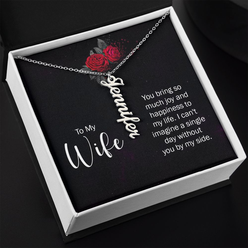 To My Wife | You bring so much joy and happiness to my life. I can't imagine a single day without you by my side. - Personalized Vertical Name Necklace