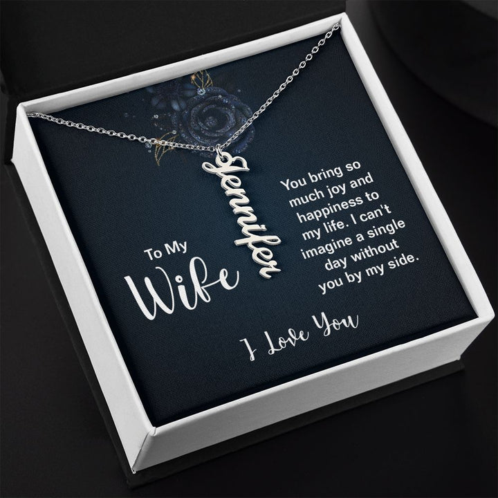 To My Wife | You bring so much joy and happiness to my life. I can't imagine a single day without you by my side. I Love You - Personalized Vertical Name Necklace