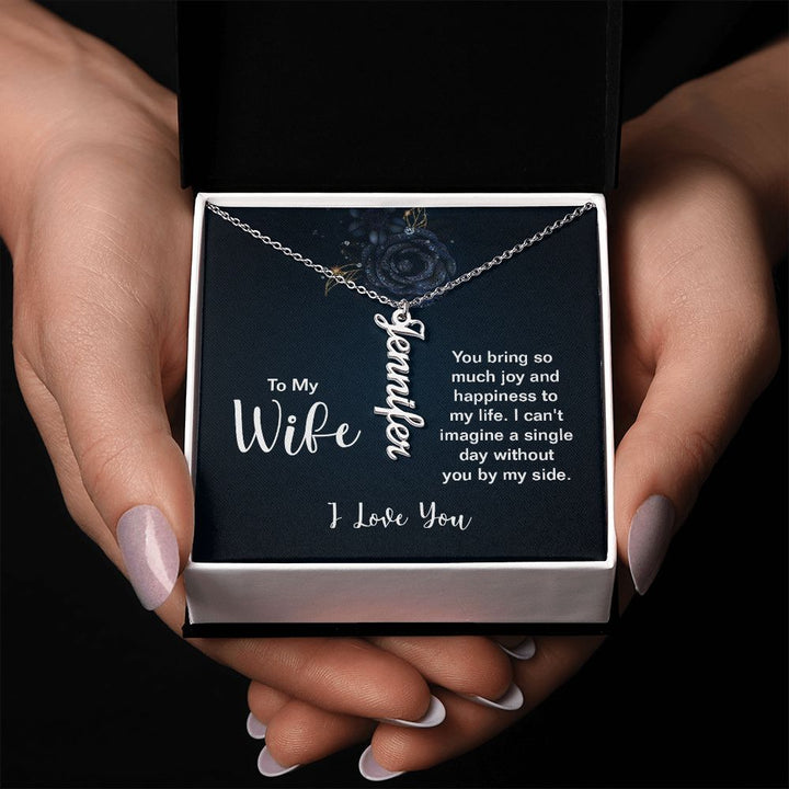 To My Wife | You bring so much joy and happiness to my life. I can't imagine a single day without you by my side. I Love You - Personalized Vertical Name Necklace