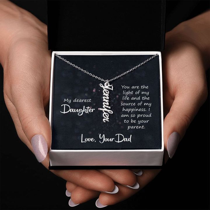 My Dearest Daughter | You are the light of my life and the source of my happiness. Love, Your Dad - Personalized Vertical Name Necklace