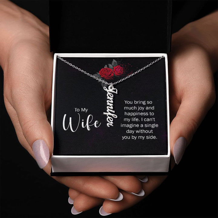 To My Wife | You bring so much joy and happiness to my life. I can't imagine a single day without you by my side. - Personalized Vertical Name Necklace